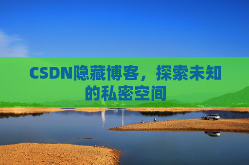 CSDN隐藏博客，探索未知的私密空间